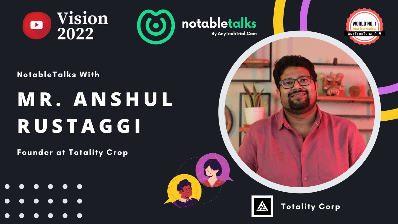 NotableTalks with Mr Anshul Rustaggi, Founder at Totality Corp